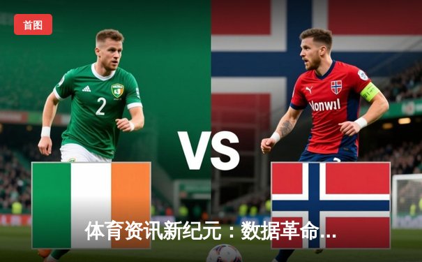 体育资讯新纪元：数据革命如何重塑全球赛事观察模式