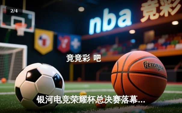 银河电竞荣耀杯总决赛落幕，DYG战队鏖战五局险胜TK夺冠 - 2